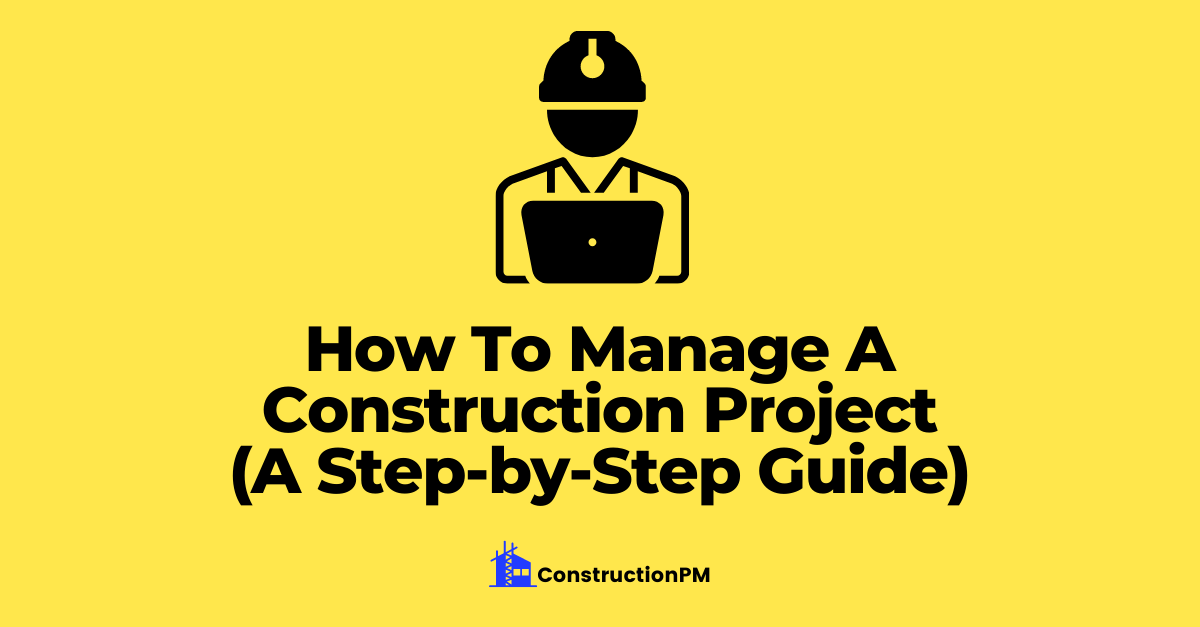 How to manage a construction project step by step guide