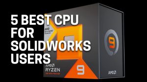 Best CPU For Solidworks