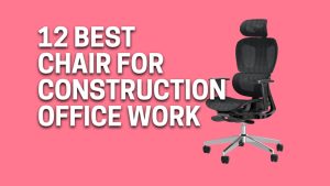 Best Chair For Construction Office Work